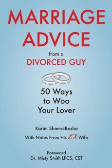 Marriage Advice from a Divorced Guy: 50 Ways to Woo your Lover / With Notes from his Ex-Wife