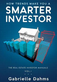 How Trends Make You A Smarter Investor: The Guide to Real Estate Investing Success: 1 (The Real Estate Investor Manuals)