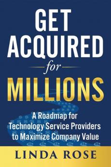 Get Acquired for Millions: A Roadmap for Technology Service Providers to Maximize Company Value