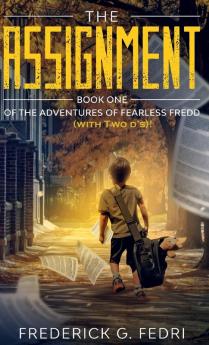 The Adventures of Fearless Fredd (with Two d's)!: Book One - The Assignment: 1