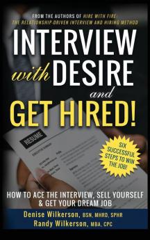 INTERVIEW with DESIRE and GET HIRED!: How to Ace the Interview Sell Yourself & Get Your Dream Job