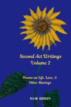 Second Act Writings Volume 2: Poems on Life Love & Other Musings