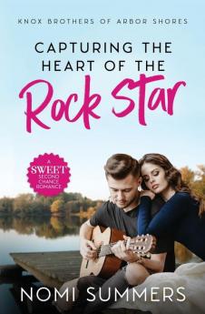 Capturing the Heart of the Rock Star: A Sweet Second Chance Romance: 1 (Knox Brothers of Arbor Shores)