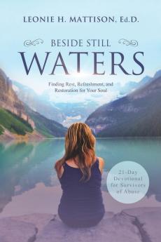 Beside Still Waters: Finding Rest Refreshment and Restoration for your Soul