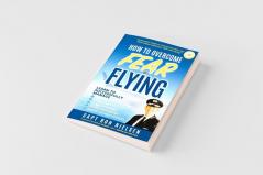 How to Overcome Fear of Flying - A Practical Guide to Change the Way You Think about Airplanes Fear and Flying