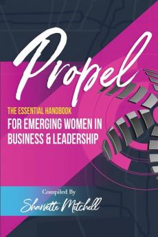 Propel: The Essential Handbook for Emerging Women in Business & Leadership