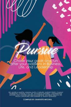 Pursue: Chase Your Goals and Run after Your Passions in Business Life and Leadership