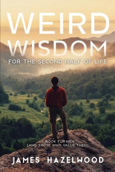 Weird Wisdom for the Second Half of Life