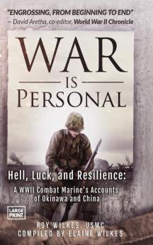 War Is Personal: Hell Luck and Resilience-A WWII Combat Marine's Accounts of Okinawa and China