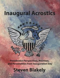 Inaugural Acrostics: Presidential Perspectives Promises and Personalities from Inauguration Day