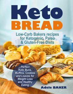 Keto Bread: Low-Carb Bakers recipes for Ketogenic Paleo & Gluten-Free Diets. Perfect Keto Buns Muffins Cookies and Loaves for Weight Loss and Healthy Eating!