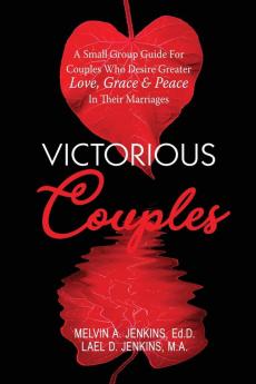 Victorious Couples: A Small Group Guide for Couples Who Desire Greater Love Grace & Peace in Their Marriages