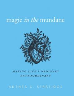 Magic in the Mundane: Making Life's Ordinary Extraordinary