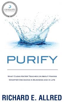 Purify: What Clean Water Teaches Us about Making Smarter Decisions in Business and in Life