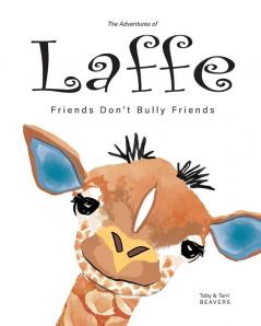 The Adventures of Laffe: Friends Don't Bully Friends: 1 (Laffe the Giraffe)