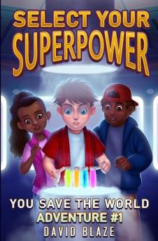 Select Your Superpower: You Save The World Adventure #1 (You-Save-The-World Adventures for Kids 8-12)