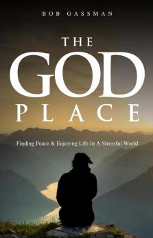 The God Place: Finding Peace & Enjoying Life In A Stressfull World