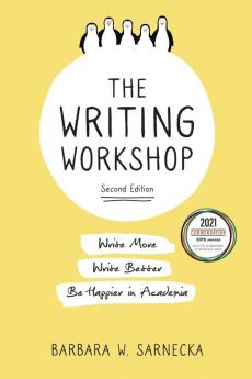 The Writing Workshop: Write More Write Better Be Happier in Academia