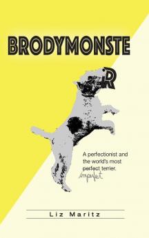 BrodyMonster: A Perfectionist and the World's Most Imperfect Terrier