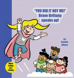 You Did It Not Me! Brave Brittany Speaks Up! (Feisty Four Children's Book)