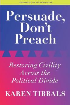 Persuade Don't Preach: Restoring Civility Across the Political Divide