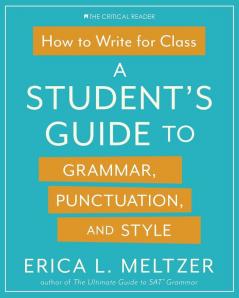 How to Write for Class: A Student's Guide to Grammar Punctuation and Style