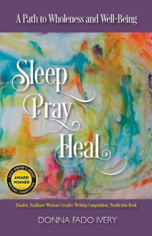 Sleep Pray Heal: A Path to Wholeness and Well-Being (Healing Memoir)