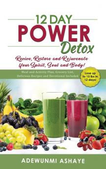 12 Day Power Detox: Revive Restore and Rejuvenate Your Spirit Soul and Body!