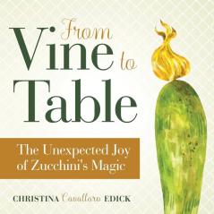 From Vine to Table: The Unexpected Joy of Zucchini's Magic: 1