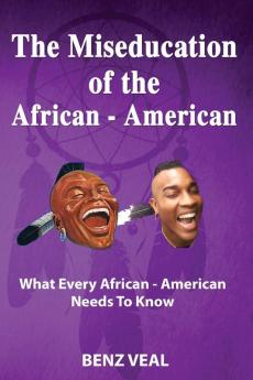 The Miseducation of the African-American: What Every African-American Needs To Know