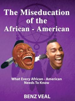 The Miseducation of the African-American: What Every African-American Needs To Know