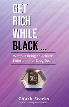 Get Rich While Black...: Without Being an Athlete Entertainer or Drug Dealer