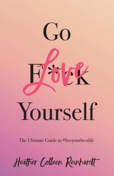 Go Love Yourself: The Ultimate Guide to #liveyourbestlife