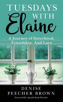 Tuesdays with Elaine: A Journey of Sisterhood Friendship And Love