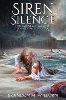 Siren Silence: The Fate of Cpt. Bacchus: A King of the Caves Novella (The King of the Caves)