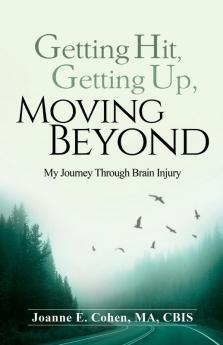 Getting Hit Getting Up Moving Beyond: My Journey Through Brain Injury