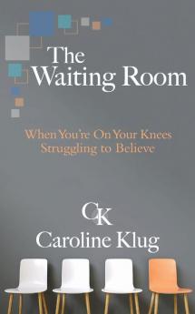 The Waiting Room: When You're on Your Knees Struggling to Believe