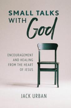 Small Talks With God: Encouragement and Healing from the Heart of Jesus