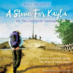 A Stone For Kayla On the Camino De Santiago: Lessons Learned Along The Way of Saint James