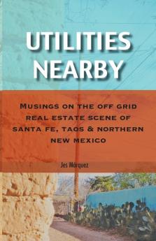 Utilities Nearby: Musings on the Off Grid Real Estate Scene of Santa Fe Taos & Northern New Mexico