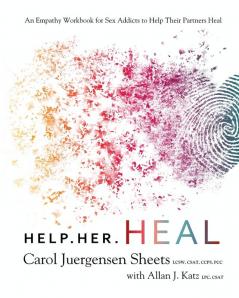 Help Her Heal: An Empathy Workbook for Sex Addicts to Help Their Partners Heal