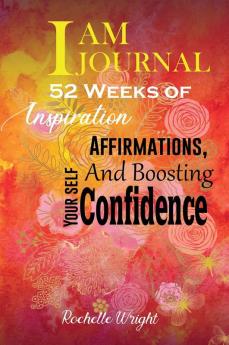 I AM Journal: 52 Weeks of Inspiration Affirmations and Boosting Your Self-Confidence