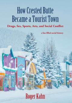 How Crested Butte Became a Tourist Town: Drugs Sex Sports Arts and Social Conflict