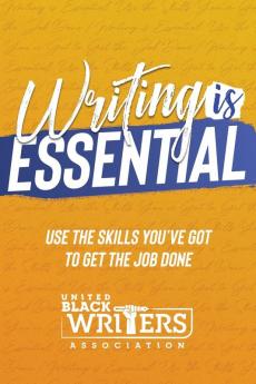 Writing is Essential: How to Use What You've Got to Get the Job Done: 1 (Volume)