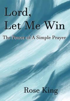 Lord Let Me Win: The Power Of A Simple Prayer