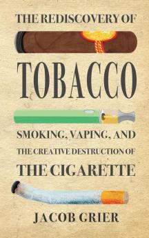 The Rediscovery of Tobacco: Smoking Vaping and the Creative Destruction of the Cigarette