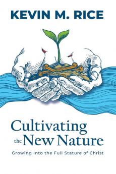 Cultivating the New Nature: Growing into the Full Stature of Christ