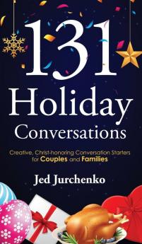 131 Holiday Conversations: Creative Christ-honoring Conversation Starters for Couples and Families