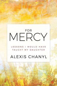 For Mercy: Lessons I Would Have Taught My Daughter