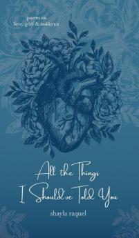 All the Things I Should've Told You: Poems on Love Grief & Resilience